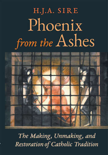 Phoenix from the Ashes: The Making, Unmaking, and Restoration of Catholic Tradition