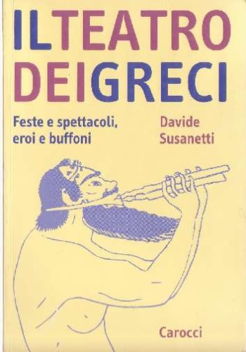 Il teatro dei greci. Feste e spettacoli, eroi e buffoni