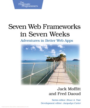 Seven Web Frameworks in Seven Weeks  Adventures in Better Web Apps