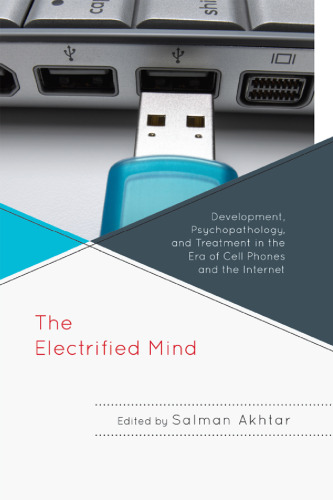 The Electrified Mind: Development, Psychopathology, and Treatment in the Era of Cell Phones and the Internet
