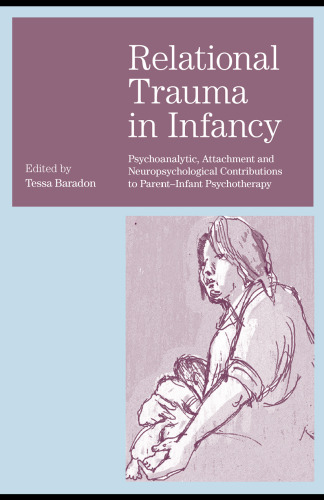 Relational Trauma in Infancy: Psychoanalytic, Attachment and Neuropsychological Contributions to Parent-Infant Psychotherapy