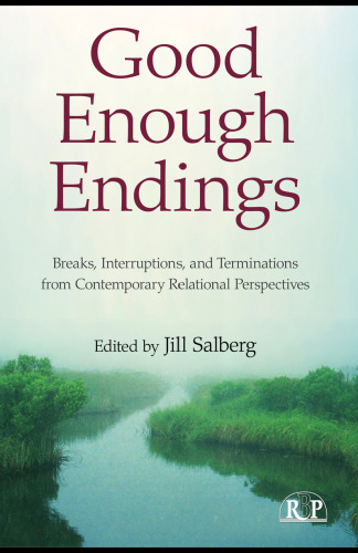 Good Enough Endings: Breaks, Interruptions, and Terminations from Contemporary Relational Perspectives