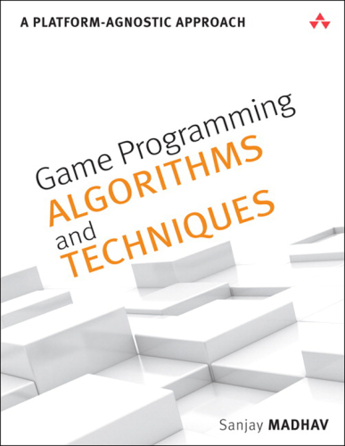 Game Programming Algorithms and Techniques  A Platform-Agnostic Approach
