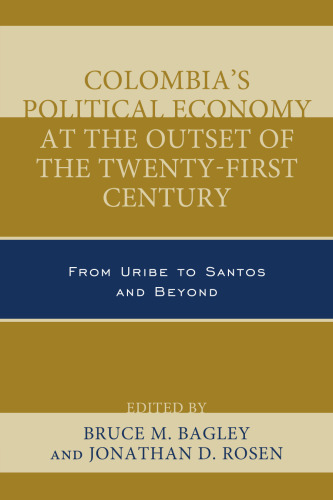 Colombia’s Political Economy at the Outset of the Twenty-First Century: From Uribe to Santos and Beyond
