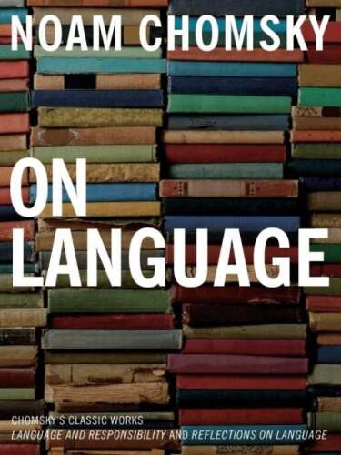 On Language: Chomsky’s Classic Works Language and Responsibility and Reflections on Language in One Volume