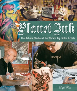 Planet Ink: The Art and Studios of the World’s Top Tattoo Artists