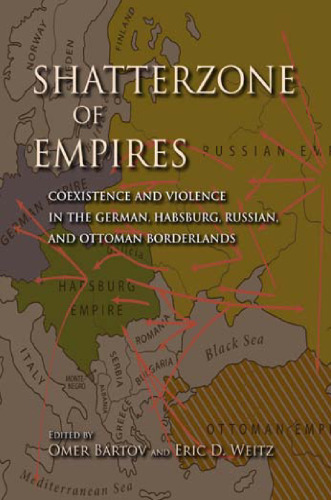 Shatterzone of Empires: Coexistence and Violence in the German, Habsburg, Russian, and Ottoman Borderlands