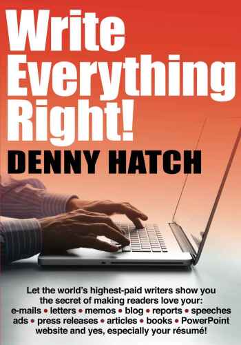 Write Everything Right!: Let the world’s highest-paid writers show you the secrets of making readers love your: e-mails, letters, memos, blog, ... website and yes, especially your résumé!