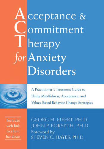 Acceptance and Commitment Therapy for Anxiety Disorders: A Practitioner’s Treatment Guide to Using Mindfulness, Acceptance, and Values-Based Behavior Change Strategies