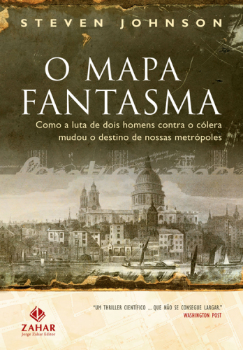 O mapa fantasma: Como a luta de dois homens contra a cólera mudou o destino de nossas metrópoles