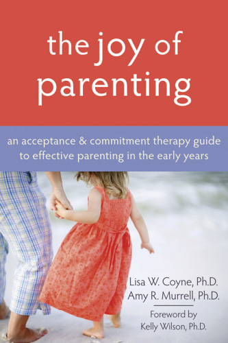 The Joy of Parenting: An Acceptance and Commitment Therapy Guide to Effective Parenting in the Early Years