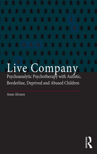 Live Company: Psychoanalytic Psychotherapy with Autistic, Borderline, Deprived and Abused Children