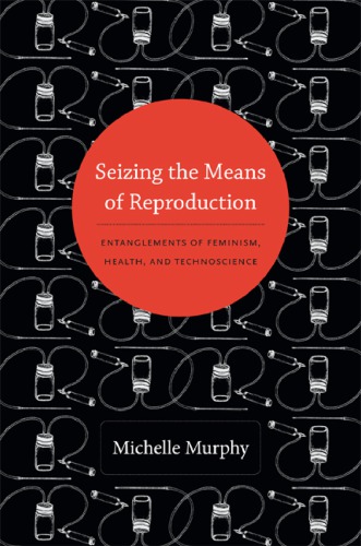 Seizing the Means of Reproduction: Entanglements of Feminism, Health, and Technoscience