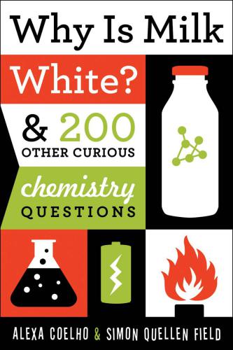 Why Is Milk White & 200 Other Curious Chemistry Questions
