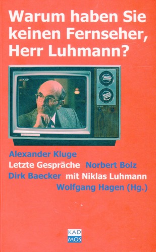 Warum haben Sie keinen Fernseher, Herr Luhmann? Letzte Gespräche mit Niklas Luhmann