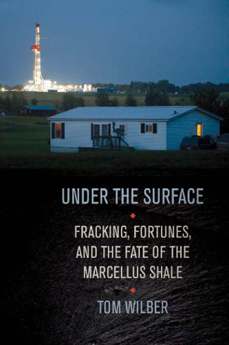 Under the Surface: Fracking, Fortunes, and the Fate of the Marcellus Shale