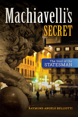 Machiavelli’s Secret: The Soul of the Statesman