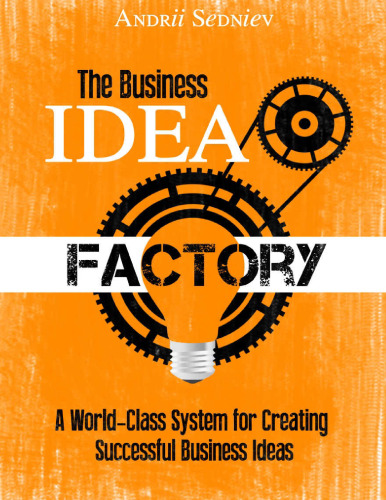 The Business Idea Factory: A World-Class System for Creating Successful Business Ideas