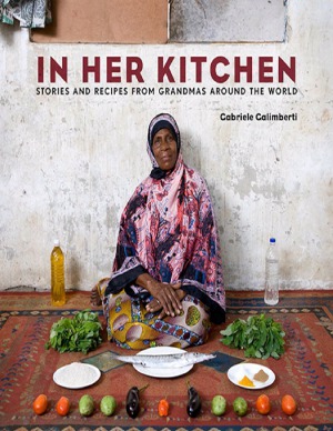 In Her Kitchen  Stories and Recipes from Grandmas Around the World