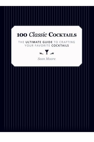 100 Classic Cocktails  The Ultimate Guide to Crafting Your Favorite Cocktails