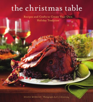 The Christmas Table  Recipes and Crafts to Create Your Own Holiday Tradition