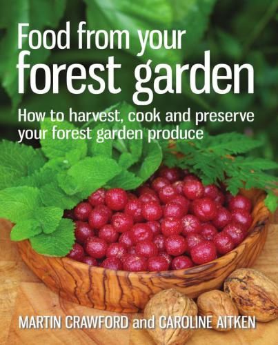 Food from Your Forest Garden  How to Harvest, Cook and Preserve Your Forest Garden Produce
