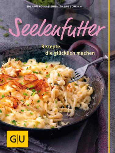 Seelenfutter Rezepte, die glücklich machen