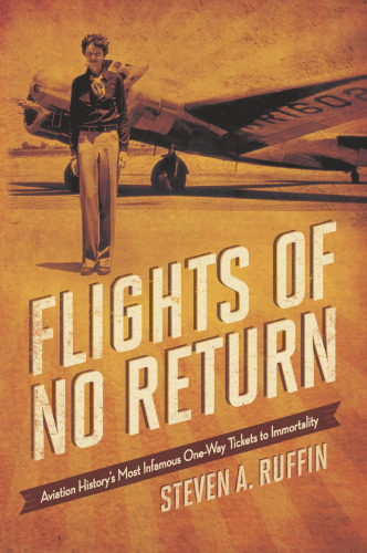 Flights of no return : aviation history’s most infamous one-way tickets to immortality