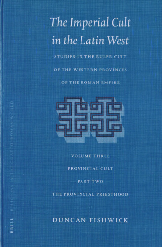 The Imperial Cult in the Latin West: Studies in the Ruler Cult of the Western Provinces of the Roman Empire, Volume III: Provincial Cult. Part 2: The Provincial Priesthood