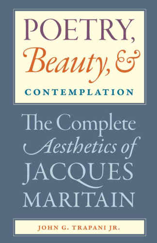 Poetry, Beauty, and Contemplation: The Complete Aesthetics of Jacques Maritain