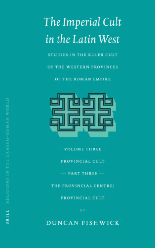 The Imperial Cult in the Latin West: Studies in the Ruler Cult of the Western Provinces of the Roman Empire, Volume III: Provincial Cult. Part 3: The Provincial Centre; Provincial Cult