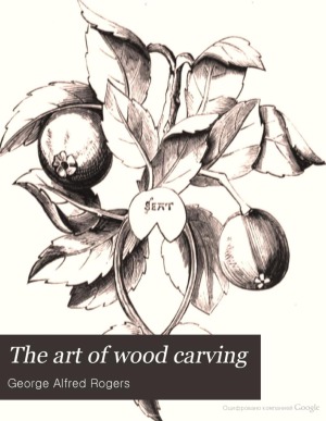 The Art of Wood Carving by George Alfred Rogers