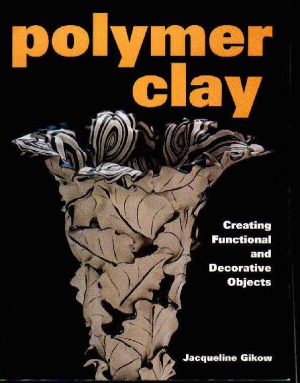 Polymer Clay  Creating Functional and Decorative Objects