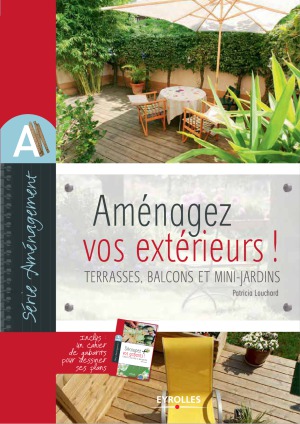 Amenagez vos extérieurs ! Terrasses, balcons et mini-jardins Avec un cahier Découpez vos gabarits !