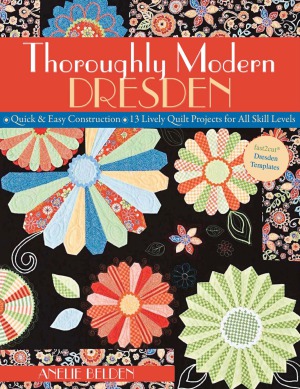 Thoroughly Modern Dresden  Quick & Easy Construction  13 Lively Quilt Projects for All Skill Levels