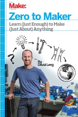 Zero to Maker  Learn (Just Enough) to Make (Just About) Anything