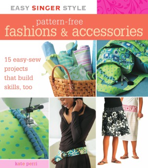 Easy Singer Style Pattern-Free Fashions & Accessories  15 Easy-Sew Projects that Build Skills, Too