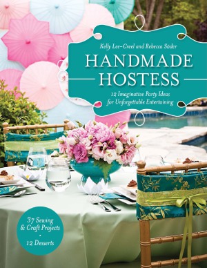 Handmade Hostess  12 Imaginative Party Ideas for Unforgettable Entertaining 36 Sewing & Craft Projects 12 Desserts