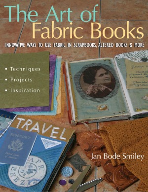 The Art of Fabric Books  Innovative Ways to Use Fabric in Scrapbooks, Altered Books and More