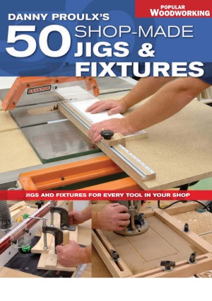 Danny Proulx's 50 Shop-Made Jigs & Fixtures