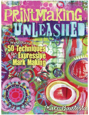 Printmaking Unleashed  More Than 50 Techniques for Expressive Mark Making