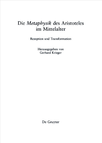 Die Metaphysik des Aristoteles im Mittelalter: Rezeption und Transformation. Akten der 14. Tagung der Karl und Gertrud Abel-Stiftung vom 4.–6. Oktober 2011 in Trier