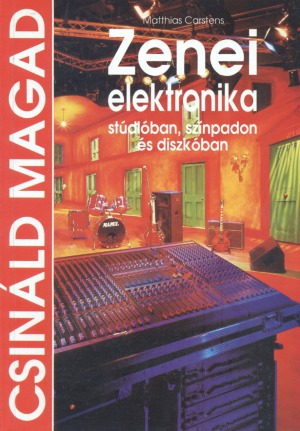 Zenei elektronika stúdióban, színpadon és diszkóban (Csináld magad!)