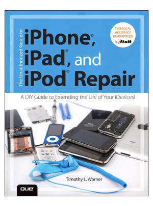 The Unauthorized Guide to iPhone, iPad, and iPod Repair  A DIY Guide to Extending the Life of Your iDevices!