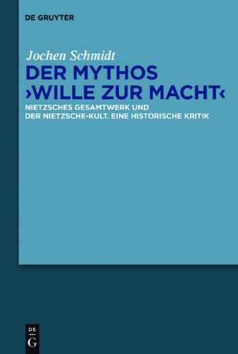 Der Mythos „Wille zur Macht“: Nietzsches Gesamtwerk und der Nietzsche-Kult. Eine historische Kritik