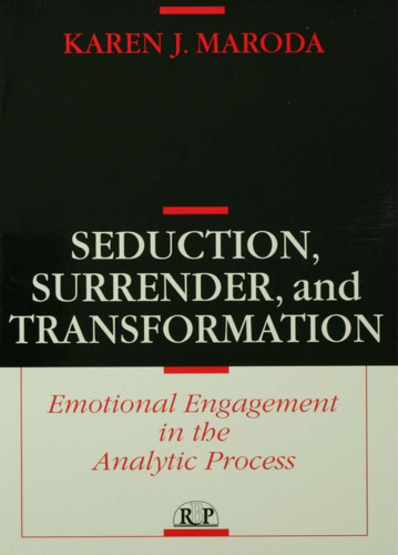 Seduction, Surrender, and Transformation: Emotional Engagement in the Analytic Process