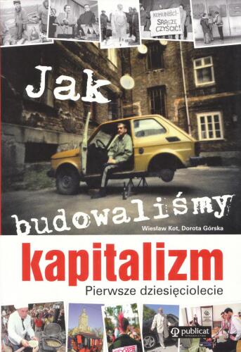 Jak budowaliśmy kapitalizm. Pierwsze dziesięciolecie