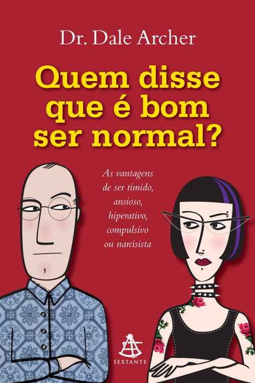 Quem disse que é bom ser normal - As vantagens de ser tímido, ansioso, hiperativo, compulsivo ou narcisista