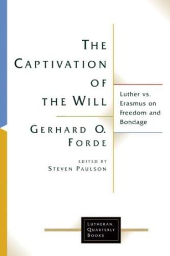 The Captivation of the Will: Luther vs. Erasmus on Freedom and Bondage