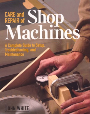Care and Repair of Shop Machines  A Complete Guide to Setup, Troubleshooting, and Maintenance